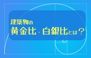 黄金比とは？白銀比とは？建築物に使われているデザインの美しい縦横比