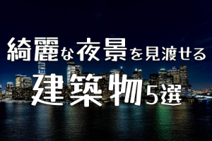 綺麗な夜景が見れる建物5選【工場夜景・みなとみらい・大阪梅田｜施設型夜景遺産】